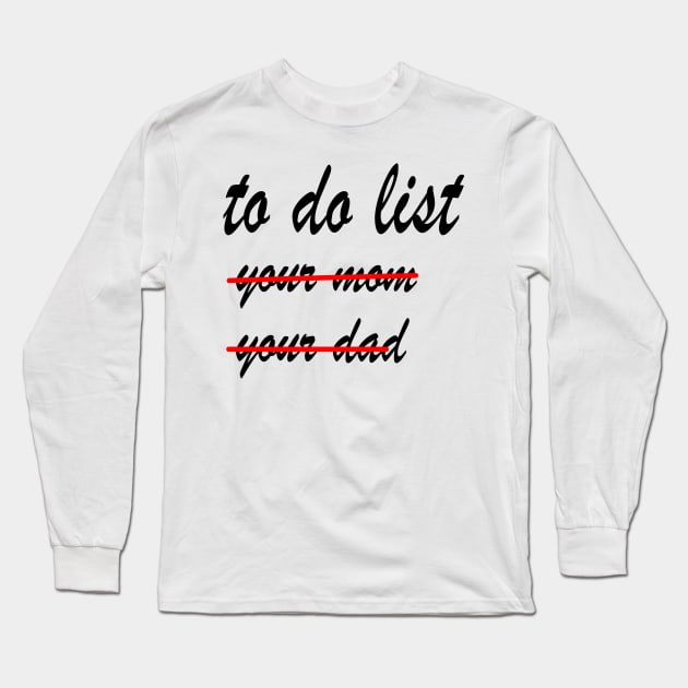 Funny To Do List  your mom your dad Long Sleeve T-Shirt by rashiddidou